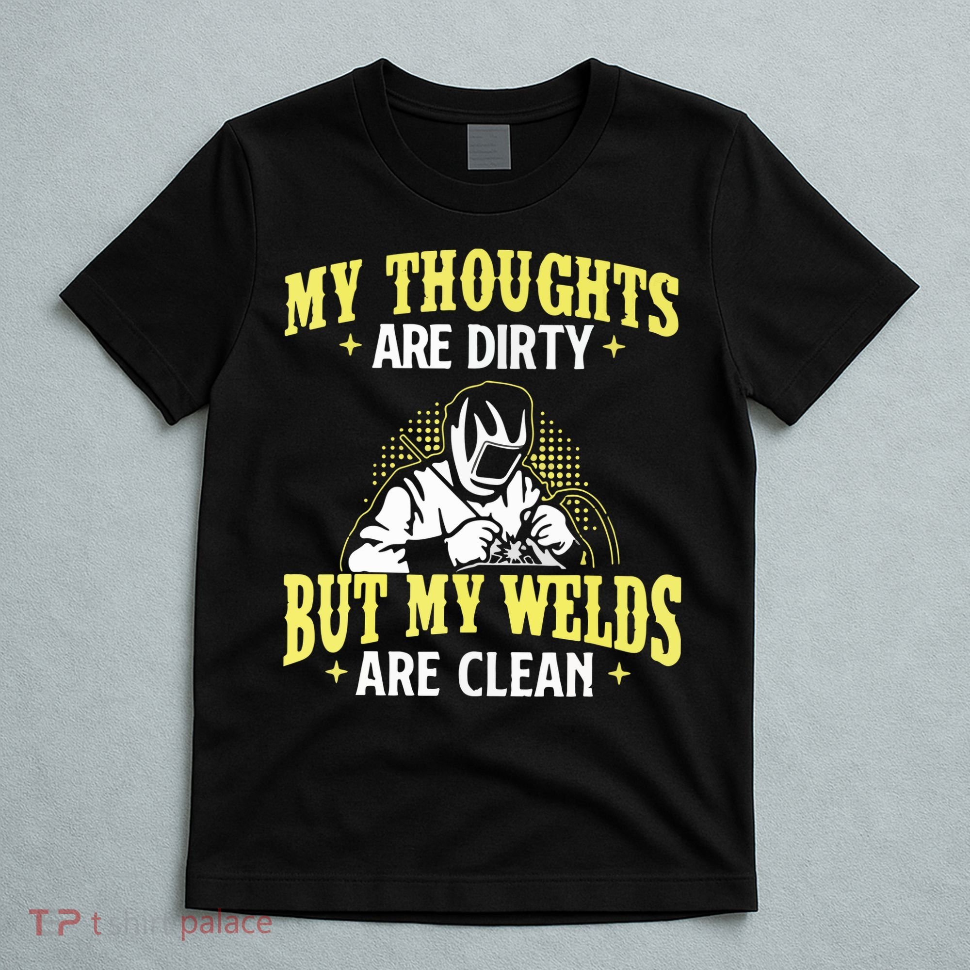 My Thoughts Are Dirty But My Welds Are Clean Funny Welder T-Shirt