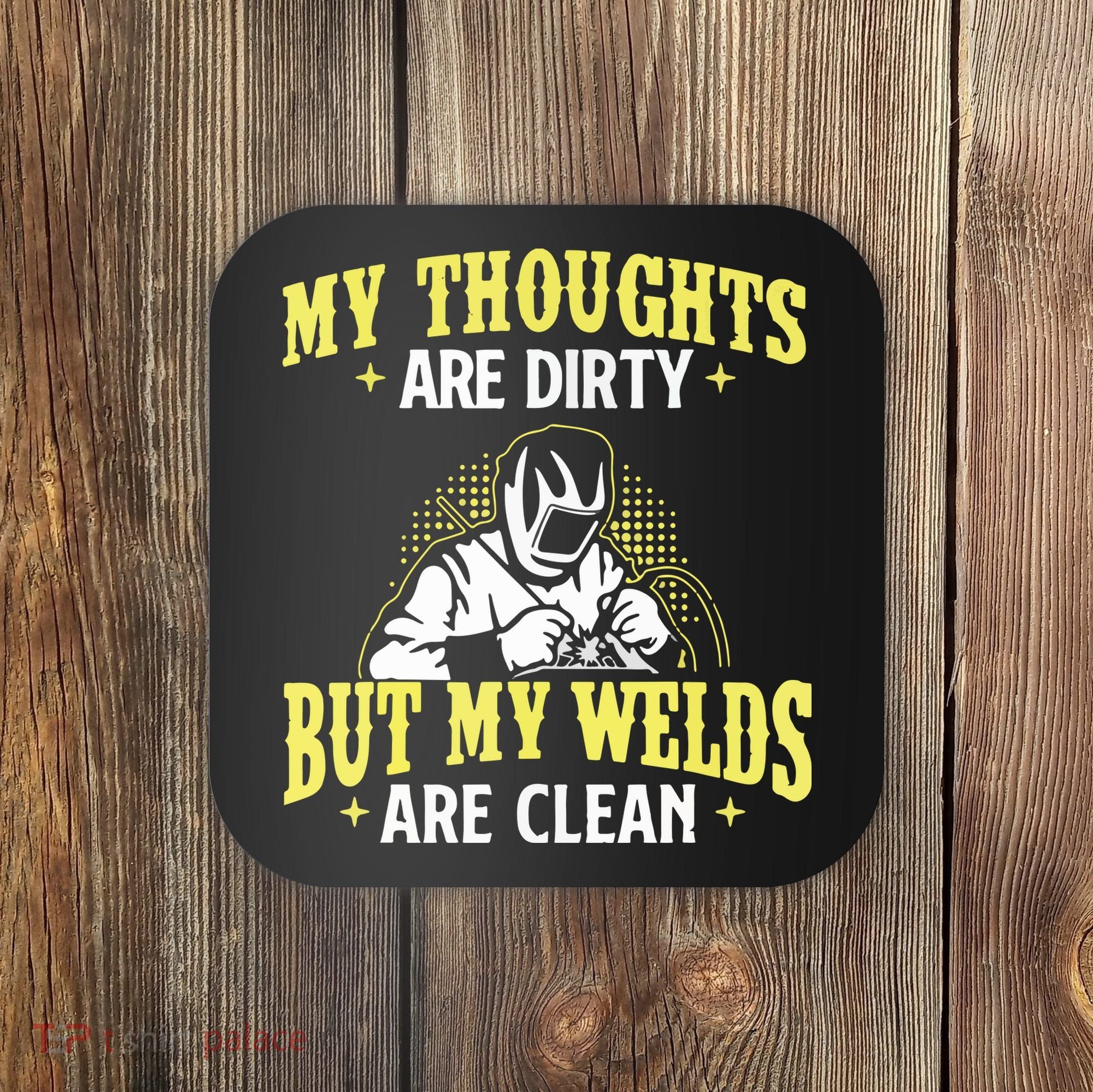 My Thoughts Are Dirty But My Welds Are Clean Funny Welder Coaster