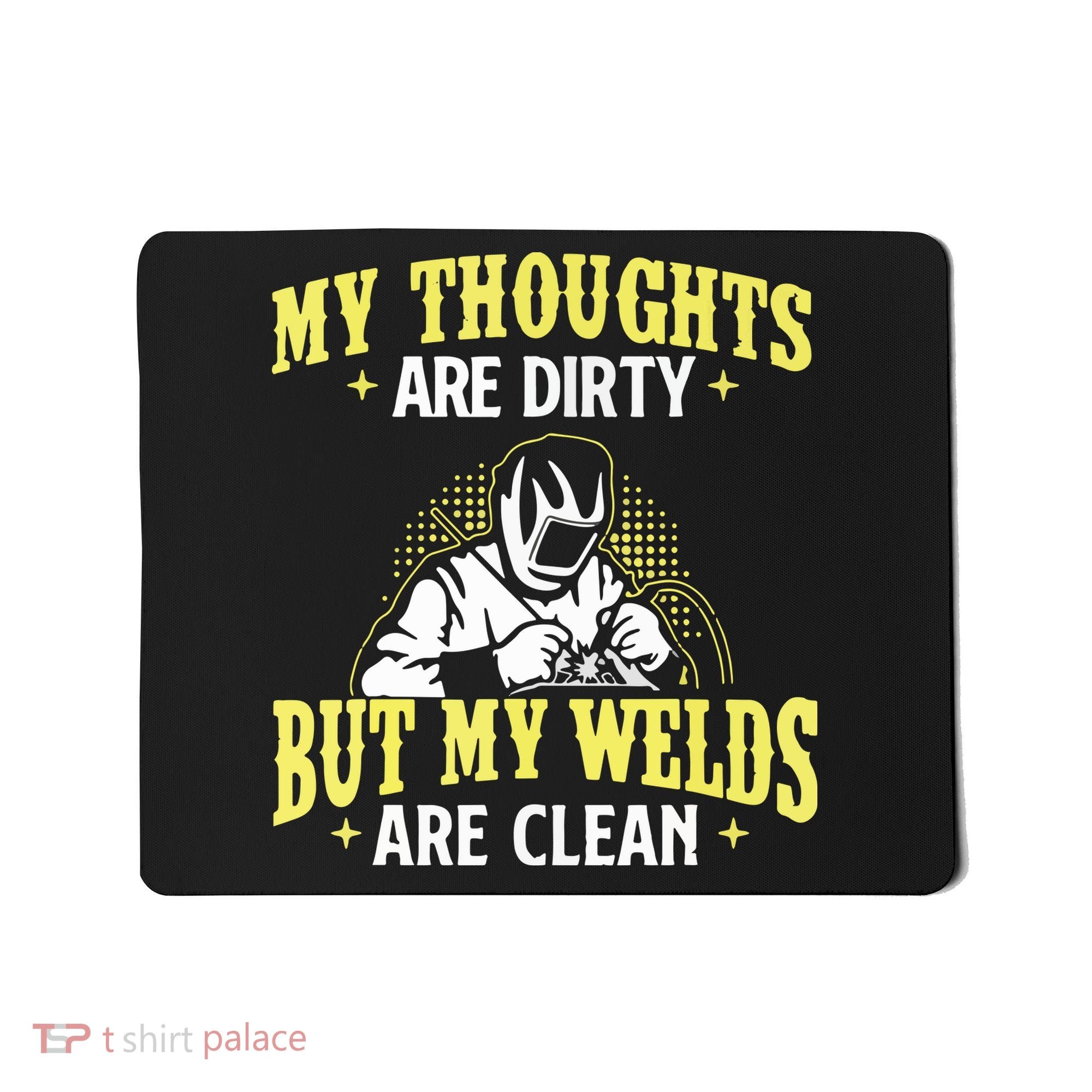 My Thoughts Are Dirty But My Welds Are Clean Funny Welder Mousepad