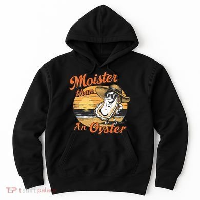 Moisture Than An Oyster Funny Shellfish Shuck Hoodie