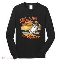 Moisture Than An Oyster Funny Shellfish Shuck Long Sleeve Shirt thumb 0
