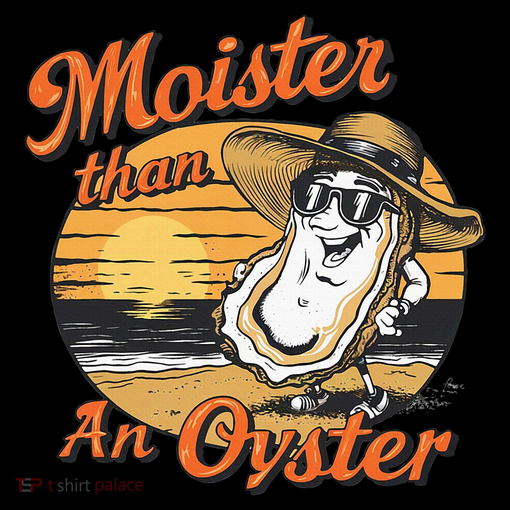 Moisture Than An Oyster Funny Shellfish Shuck T-Shirt