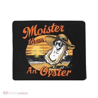 Moisture Than An Oyster Funny Shellfish Shuck Mousepad