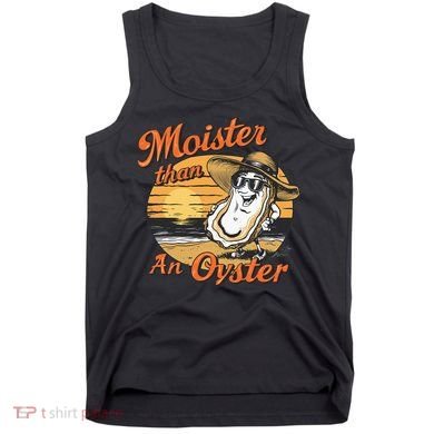 Moisture Than An Oyster Funny Shellfish Shuck Tank Top