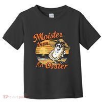 Moisture Than An Oyster Funny Shellfish Shuck Toddler T-Shirt thumb 0