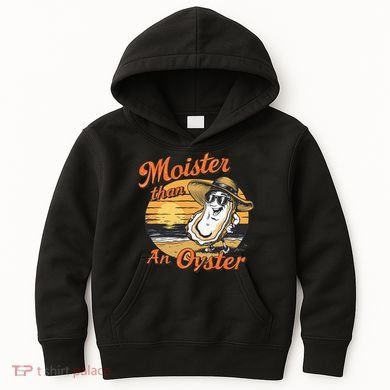 Moisture Than An Oyster Funny Shellfish Shuck Kids Hoodie