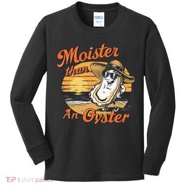 Moisture Than An Oyster Funny Shellfish Shuck Kids Long Sleeve Shirt