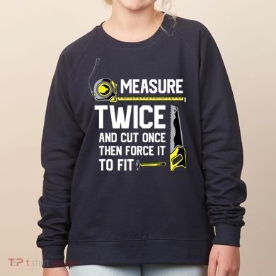 Measure Twice And Cut Once Funny Woodworking Women's Sweatshirt
