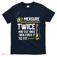 Measure Twice And Cut Once Funny Woodworking T-Shirt thumb 0