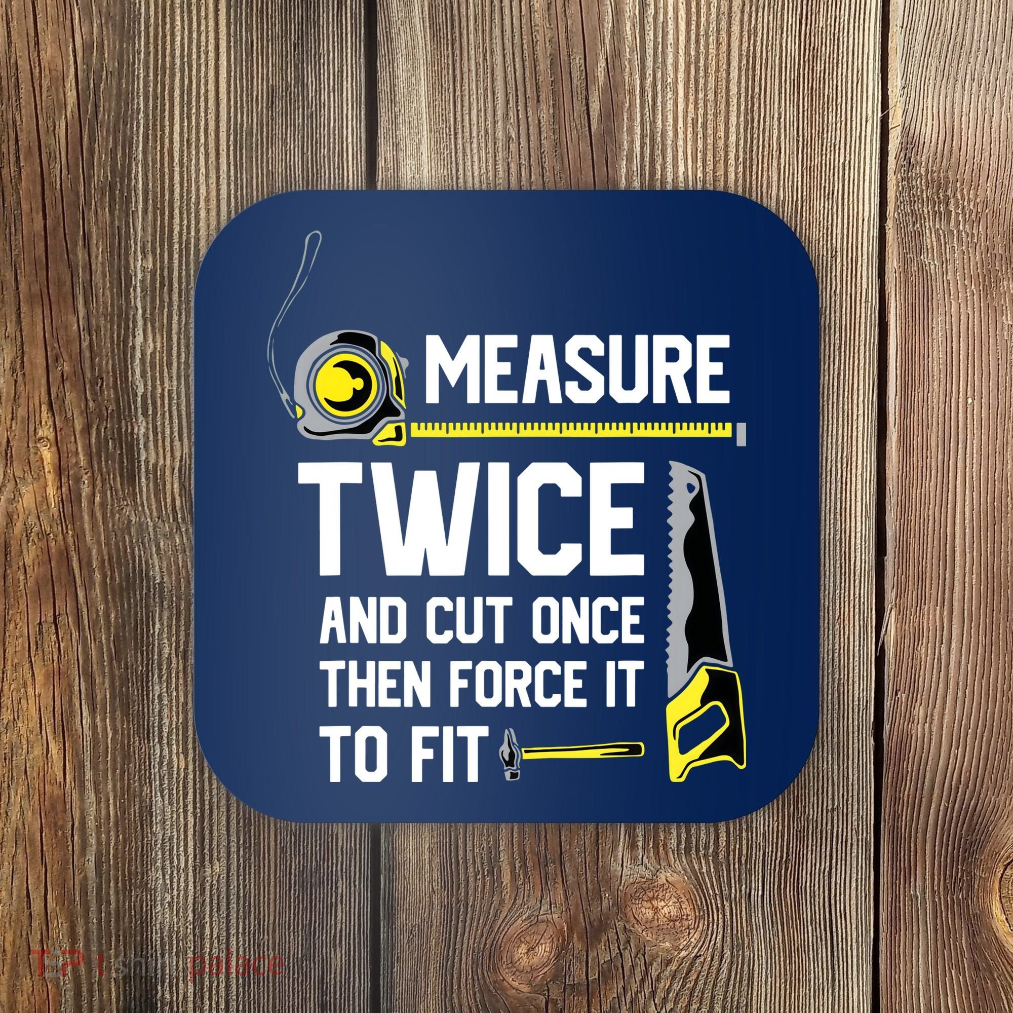 Measure Twice And Cut Once Funny Woodworking Coaster