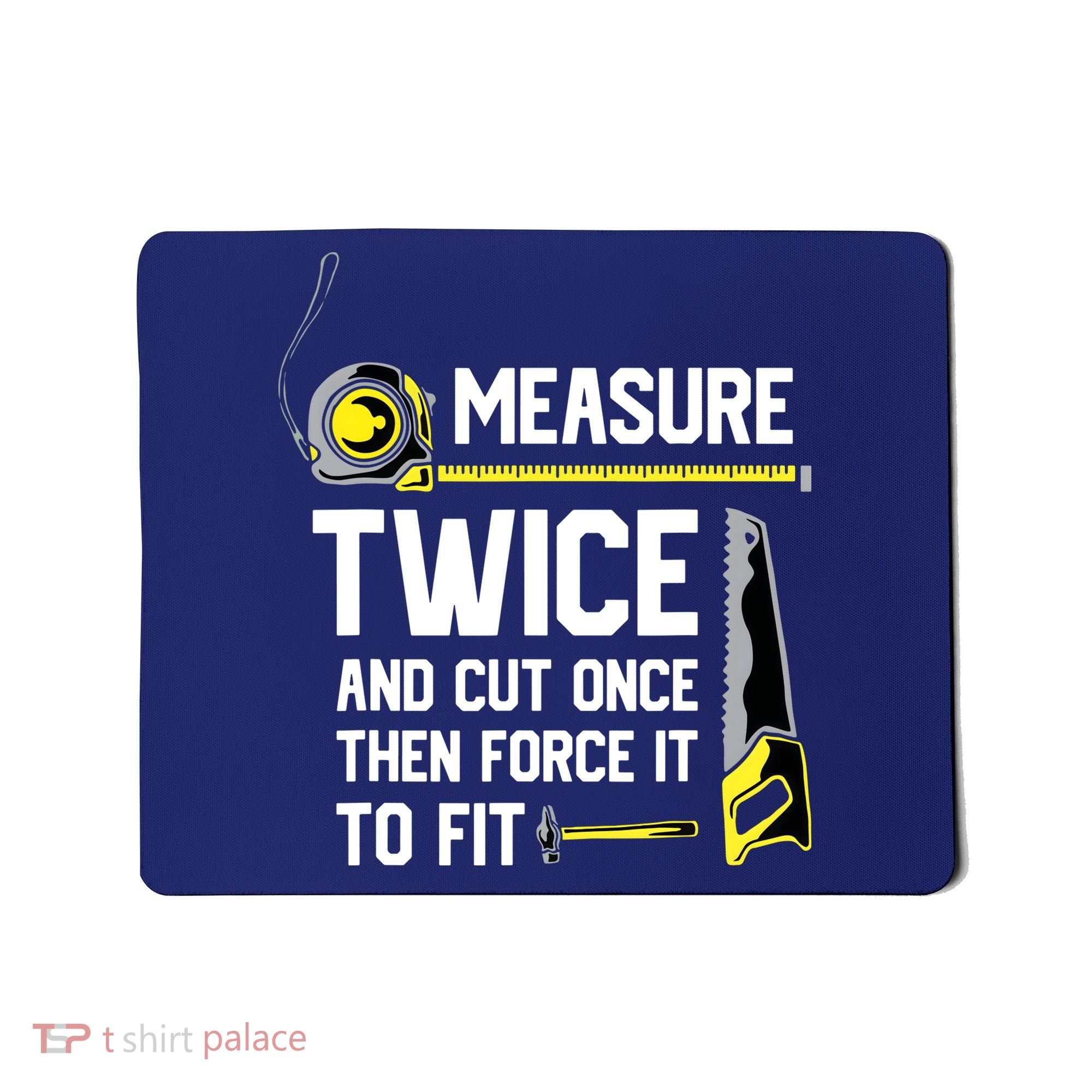 Measure Twice And Cut Once Funny Woodworking Mousepad