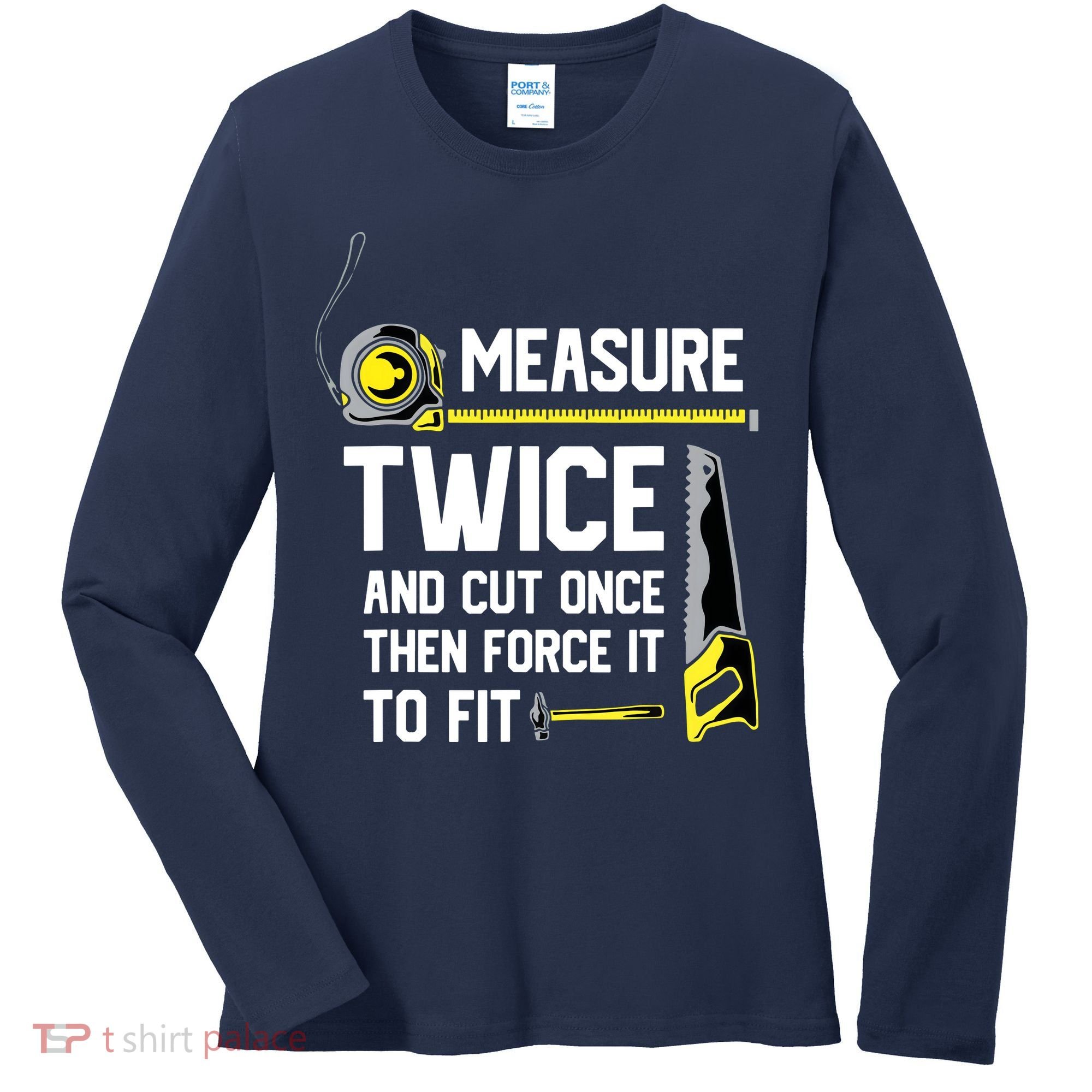 Measure Twice And Cut Once Funny Woodworking Women's Long Sleeve Shirt