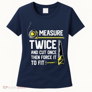 Measure Twice And Cut Once Funny Woodworking Women's T-Shirt