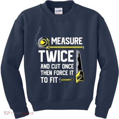 Measure Twice And Cut Once Funny Woodworking Kids Sweatshirt