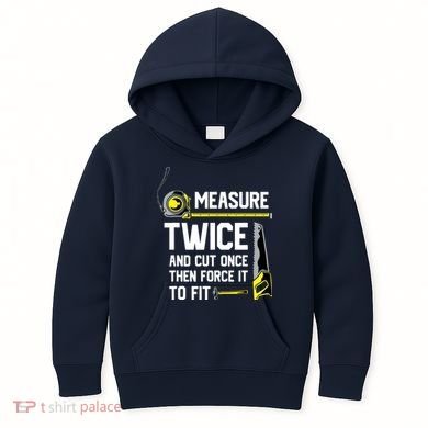 Measure Twice And Cut Once Funny Woodworking Kids Hoodie