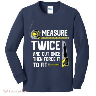 Measure Twice And Cut Once Funny Woodworking Kids Long Sleeve Shirt