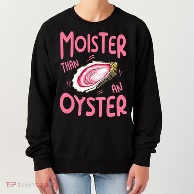 Moister Than An Oyster Women's Sweatshirt