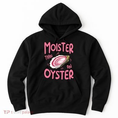 Moister Than An Oyster Hoodie