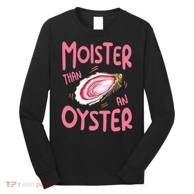 Moister Than An Oyster Long Sleeve Shirt