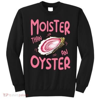 Moister Than An Oyster Sweatshirt