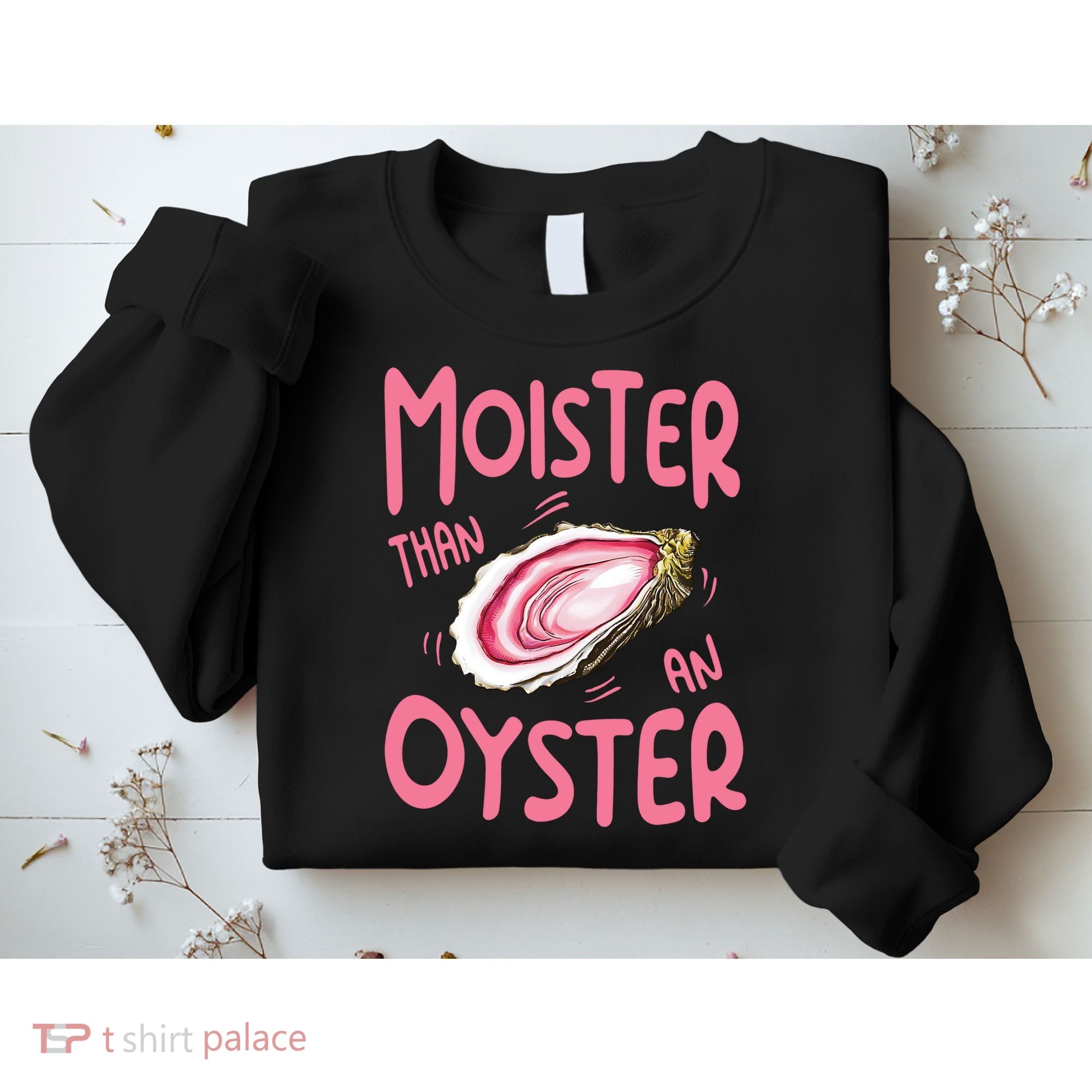 Moister Than An Oyster Sweatshirt