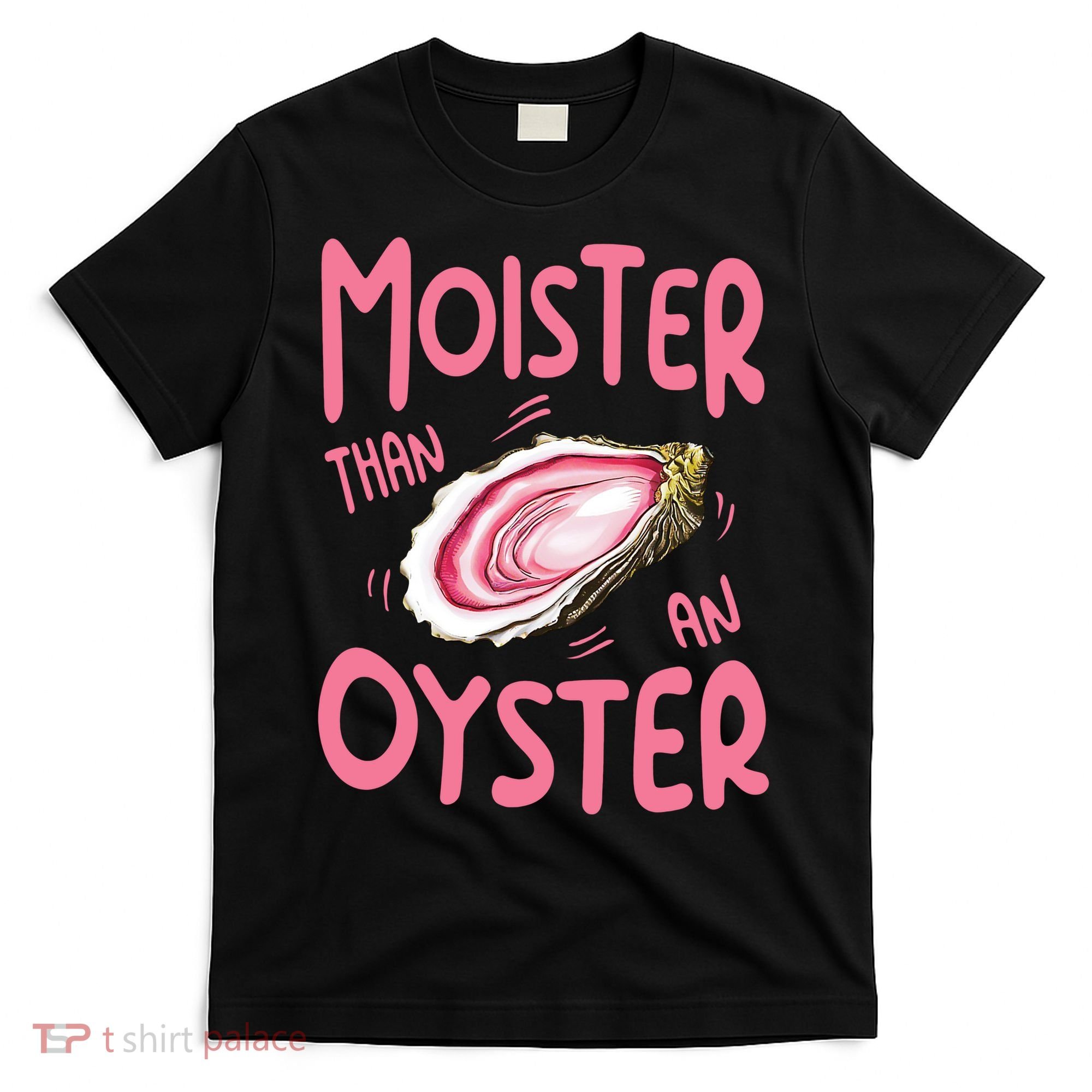 Moister Than An Oyster T-Shirt