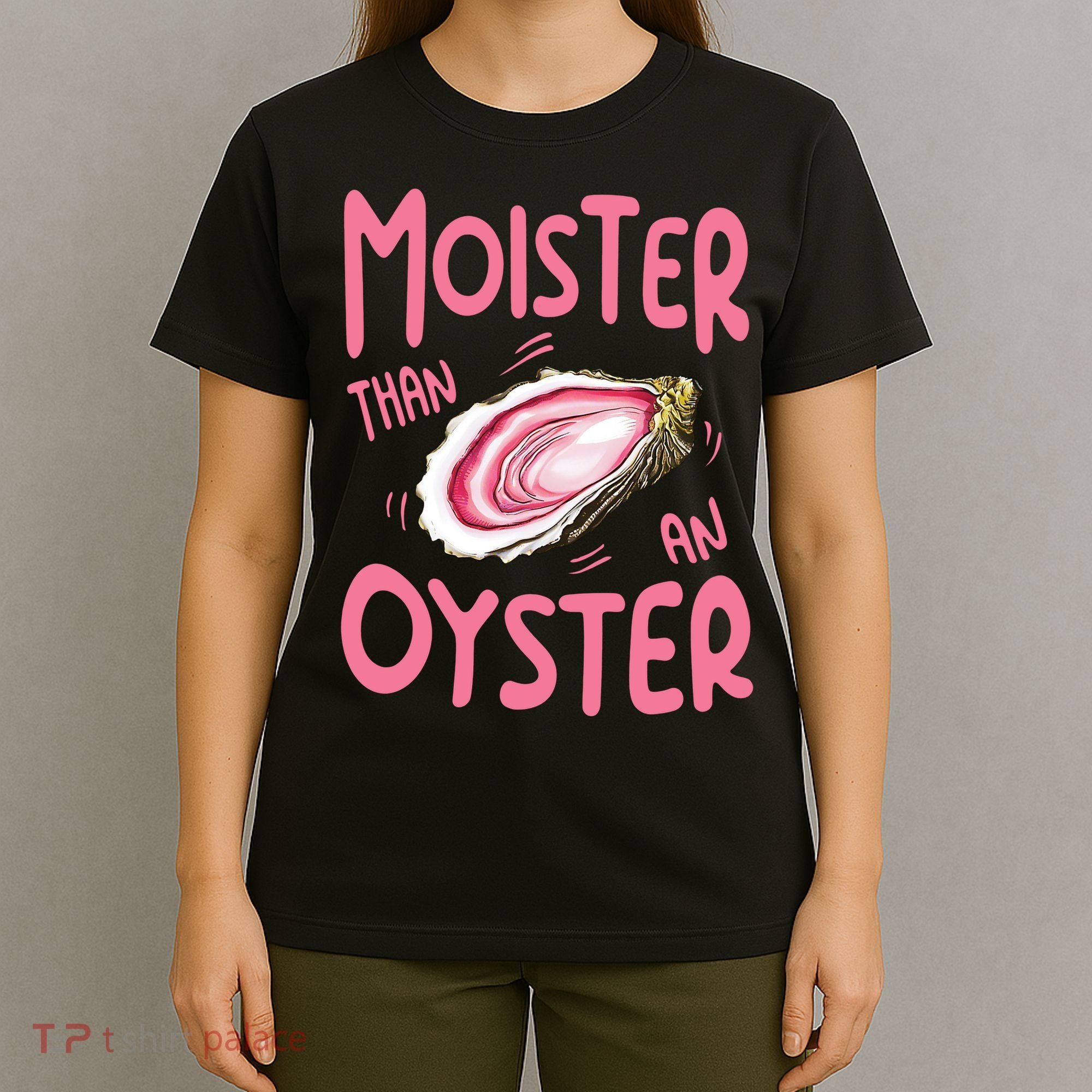 Moister Than An Oyster T-Shirt