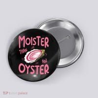 Moister Than An Oyster Button thumb 0
