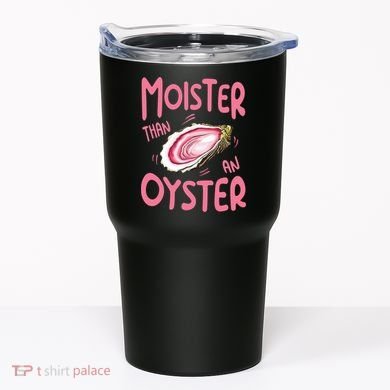Moister Than An Oyster Tumbler
