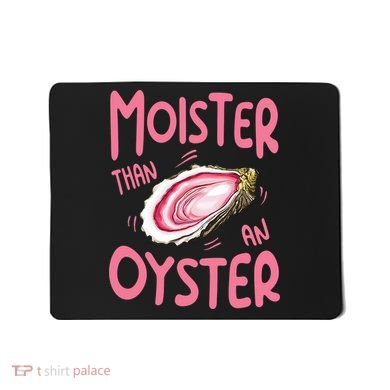 Moister Than An Oyster Mousepad