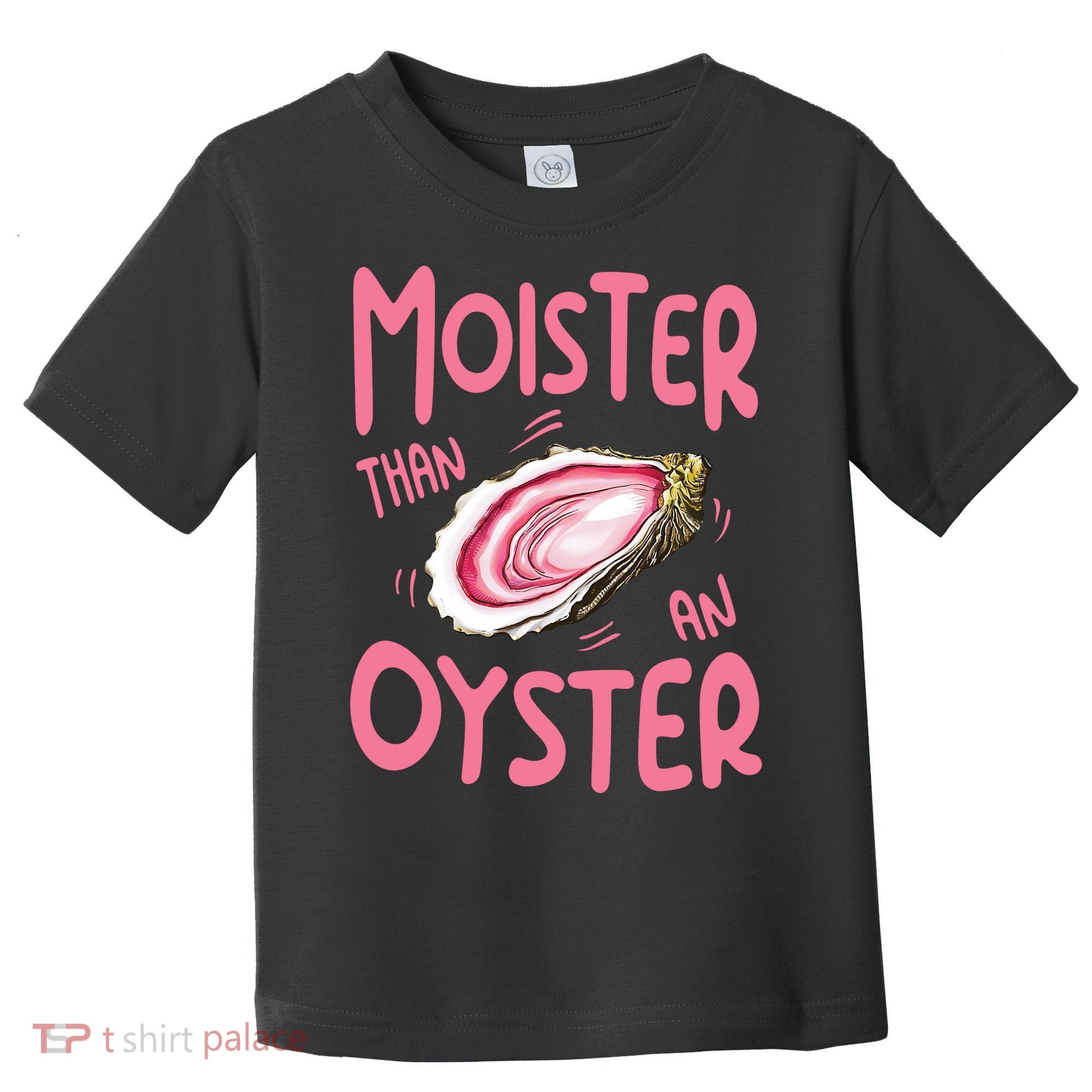 Moister Than An Oyster Toddler T-Shirt