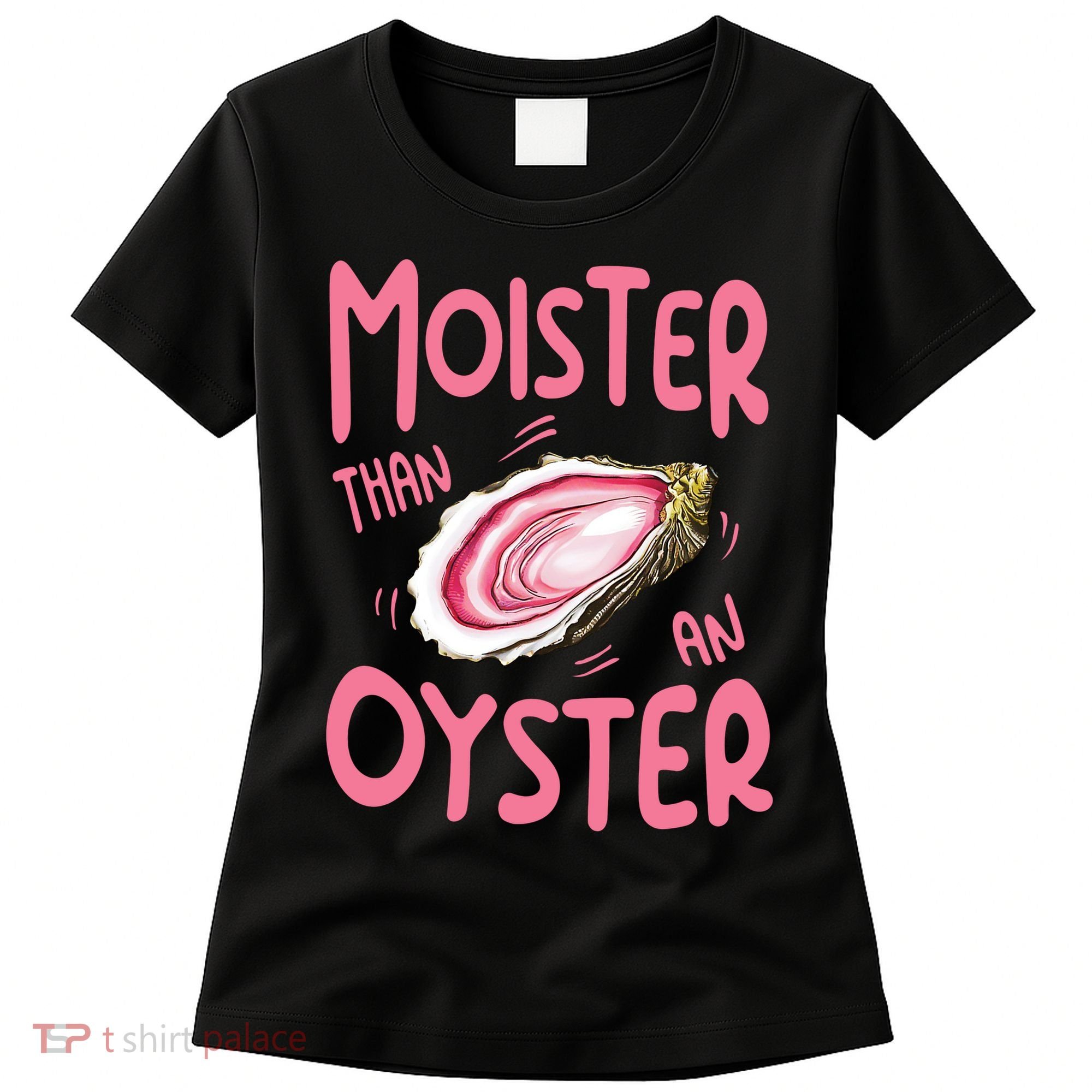 Moister Than An Oyster Women's T-Shirt