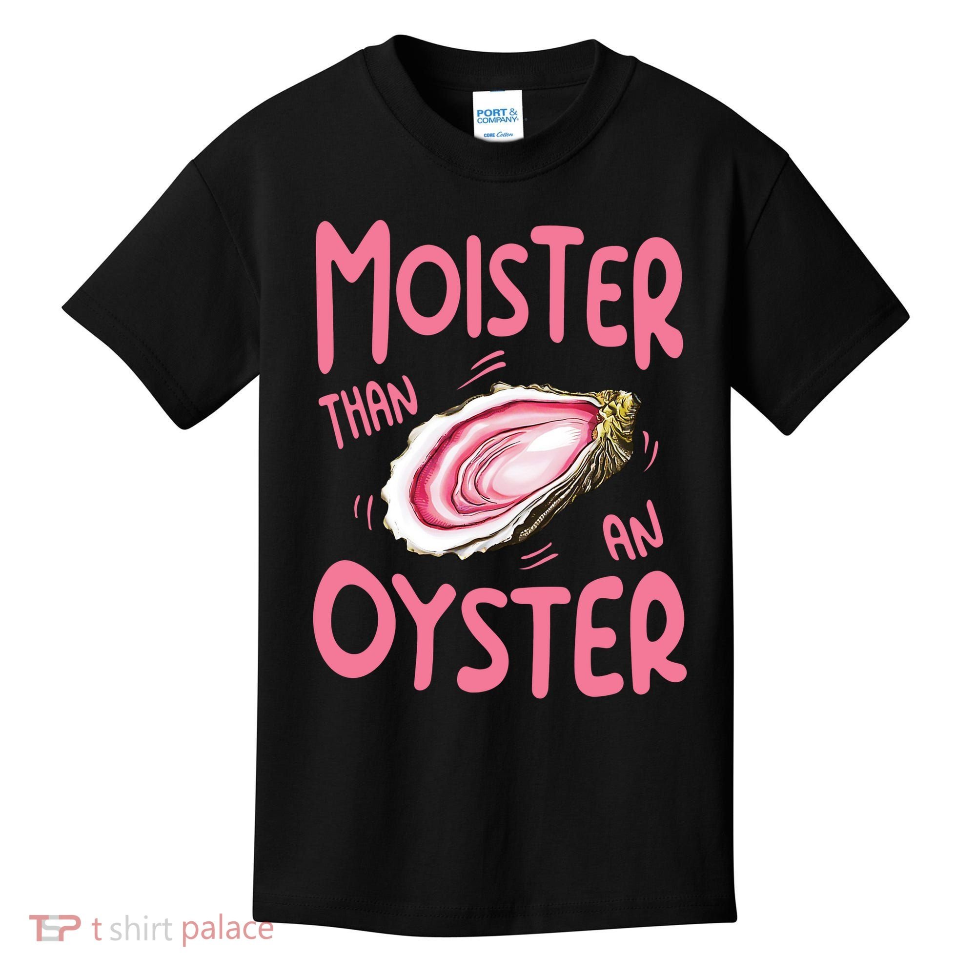 Moister Than An Oyster Kids T-Shirt