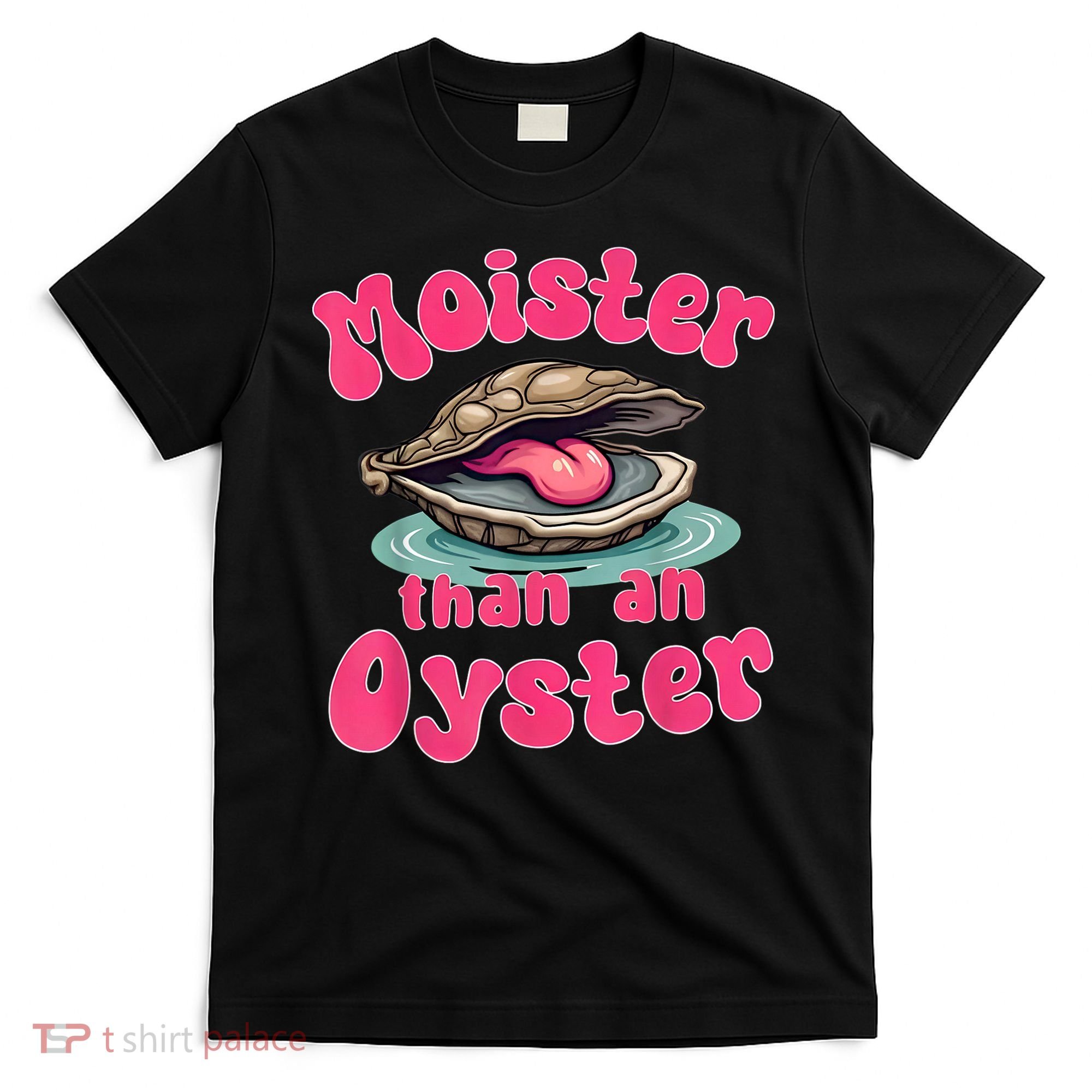Moister Than An Oyster Funny Seafood Humor T-Shirt
