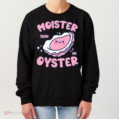 Moister Than An Oyster Inappropriate Shellfish Funny Raunchy Women's Sweatshirt