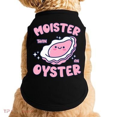 Moister Than An Oyster Inappropriate Shellfish Funny Raunchy Doggie Tank