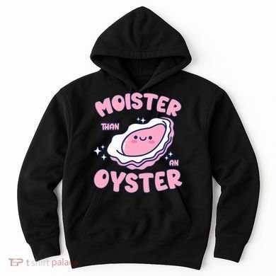 Moister Than An Oyster Inappropriate Shellfish Funny Raunchy Hoodie