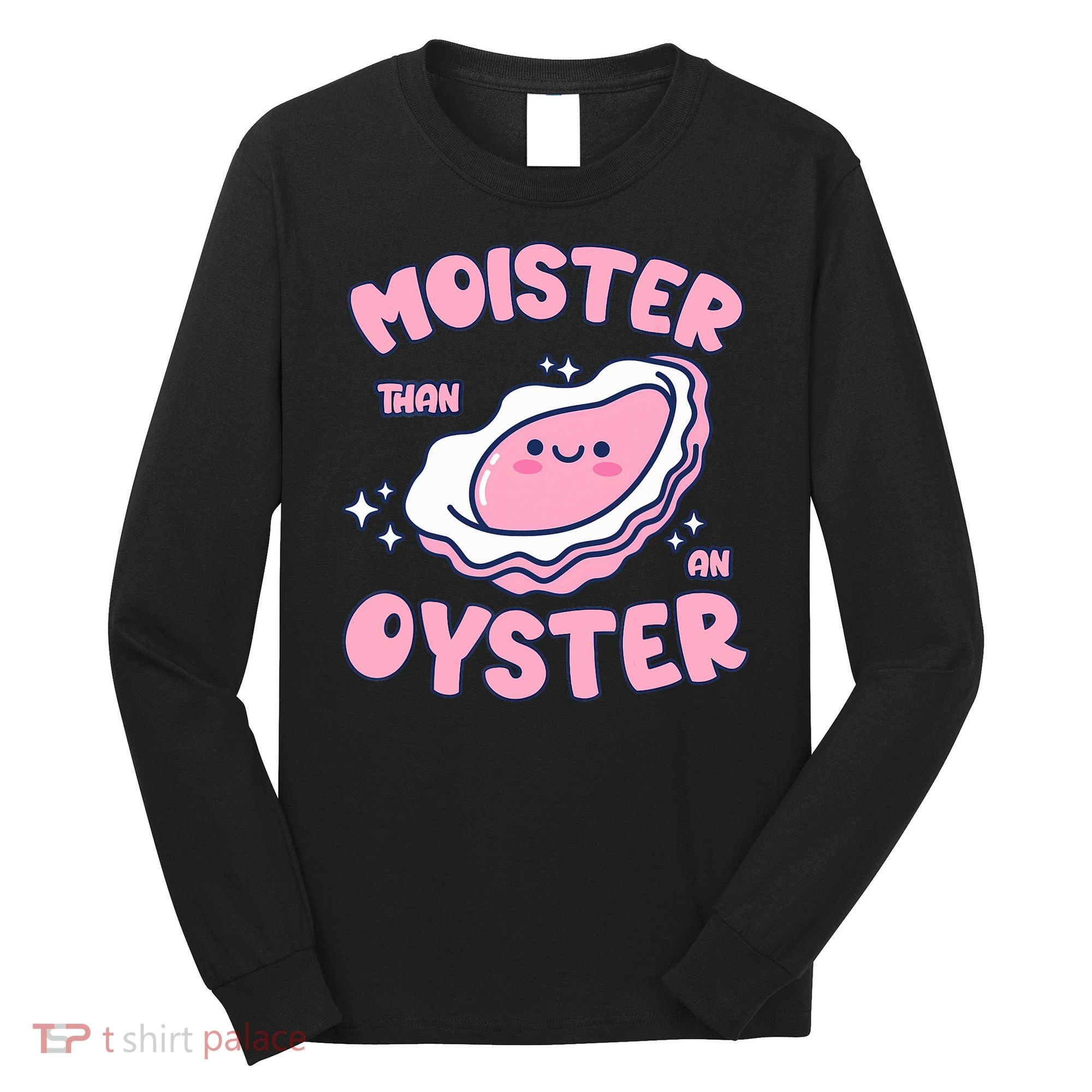 Moister Than An Oyster Inappropriate Shellfish Funny Raunchy Long Sleeve Shirt
