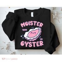 Moister Than An Oyster Inappropriate Shellfish Funny Raunchy Sweatshirt thumb 2