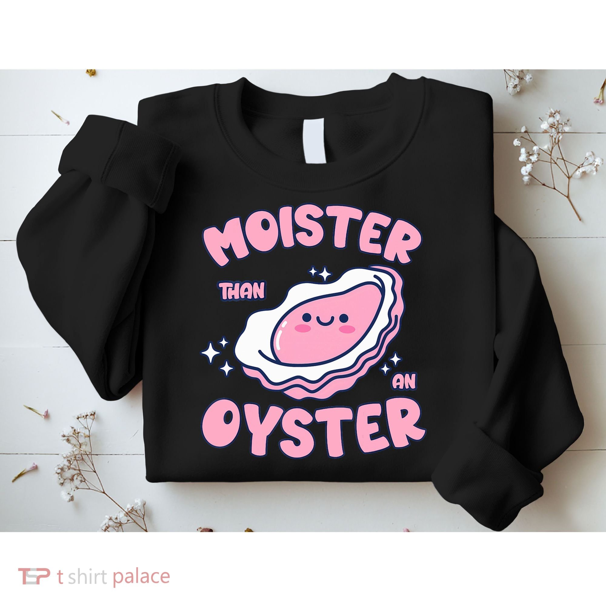 Moister Than An Oyster Inappropriate Shellfish Funny Raunchy Sweatshirt
