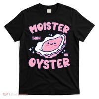 Moister Than An Oyster Inappropriate Shellfish Funny Raunchy T-Shirt thumb 0