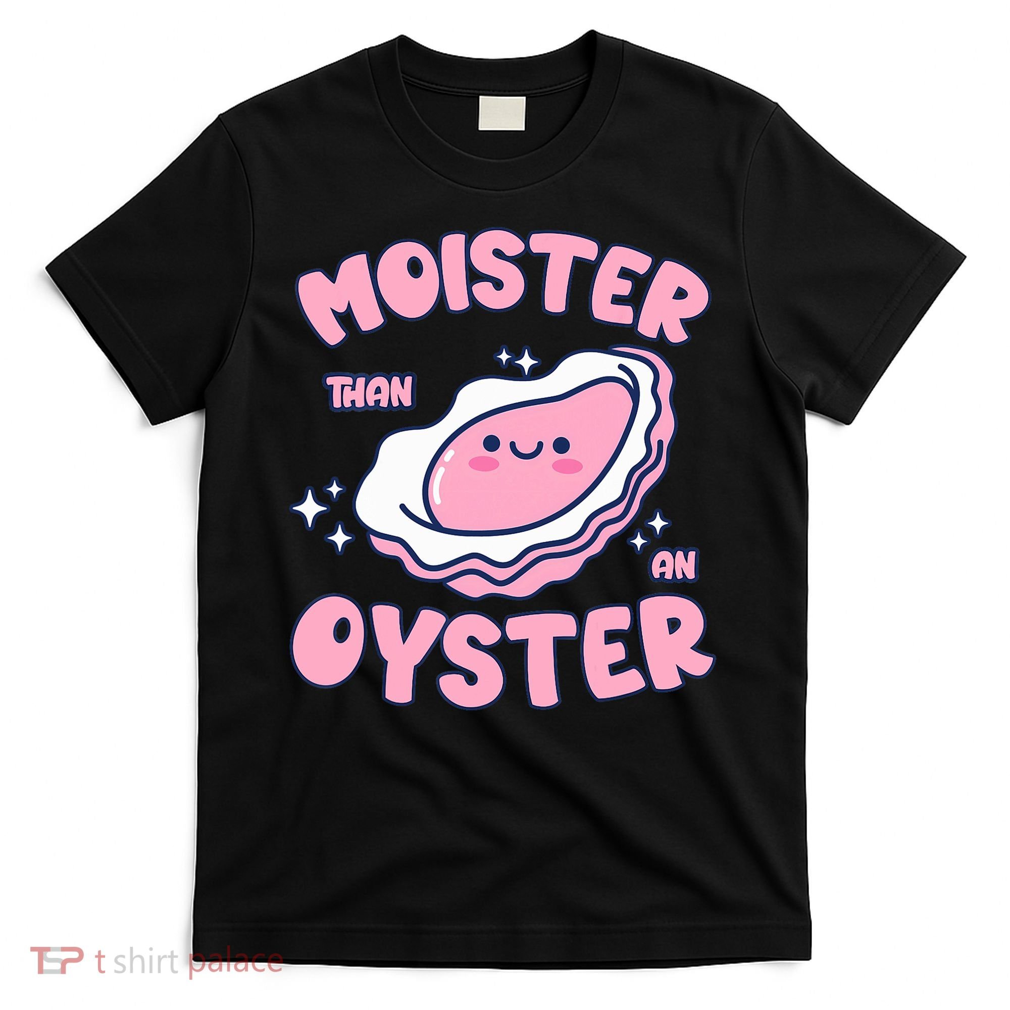 Moister Than An Oyster Inappropriate Shellfish Funny Raunchy T-Shirt