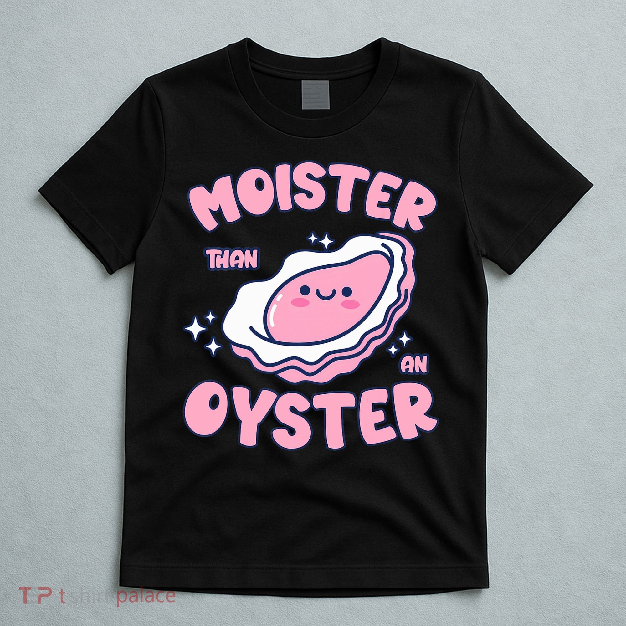 Moister Than An Oyster Inappropriate Shellfish Funny Raunchy T-Shirt