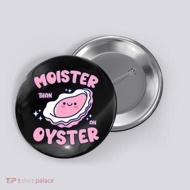 Moister Than An Oyster Inappropriate Shellfish Funny Raunchy Button
