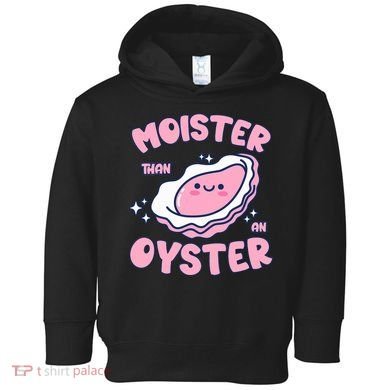 Moister Than An Oyster Inappropriate Shellfish Funny Raunchy Toddler Hoodie