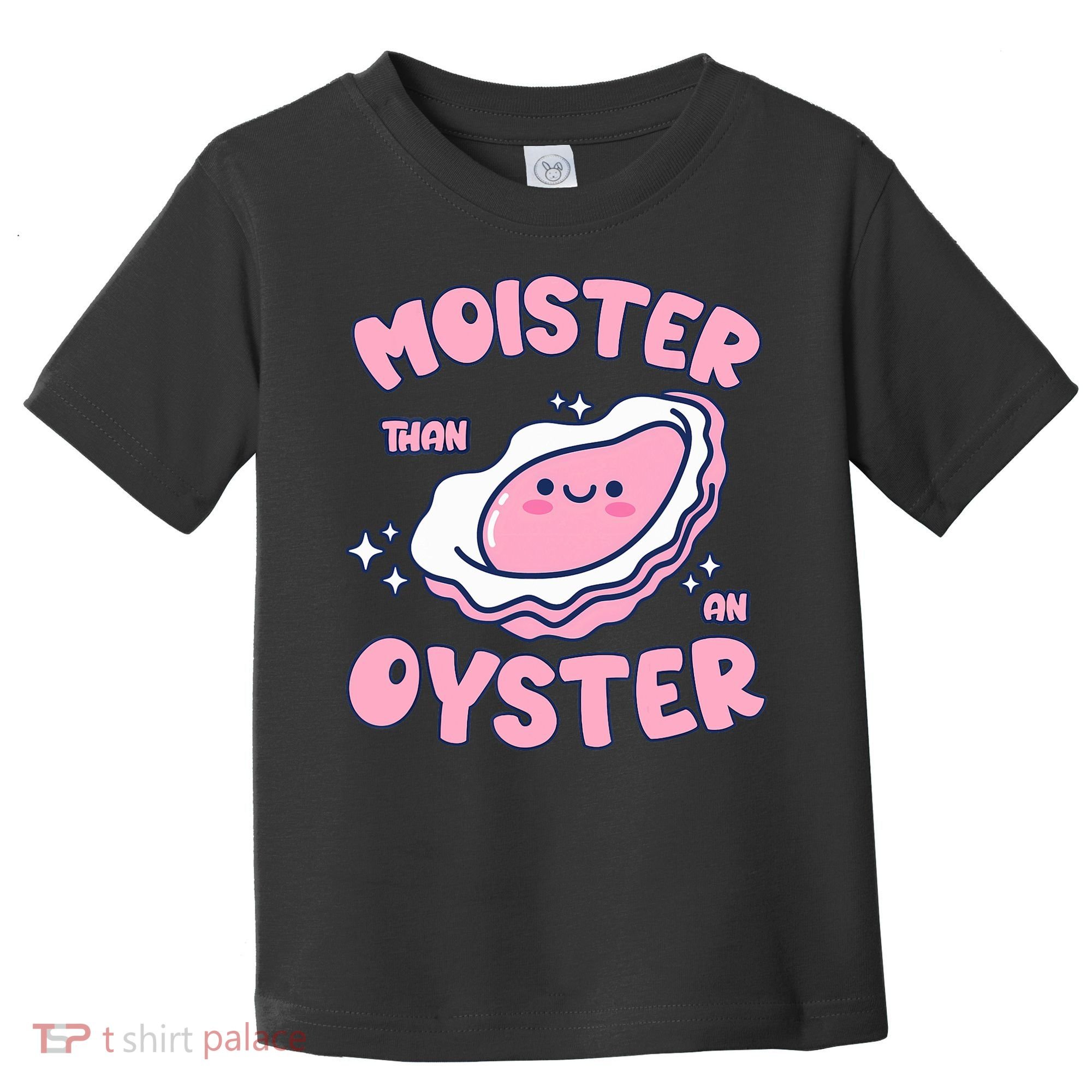 Moister Than An Oyster Inappropriate Shellfish Funny Raunchy Toddler T-Shirt