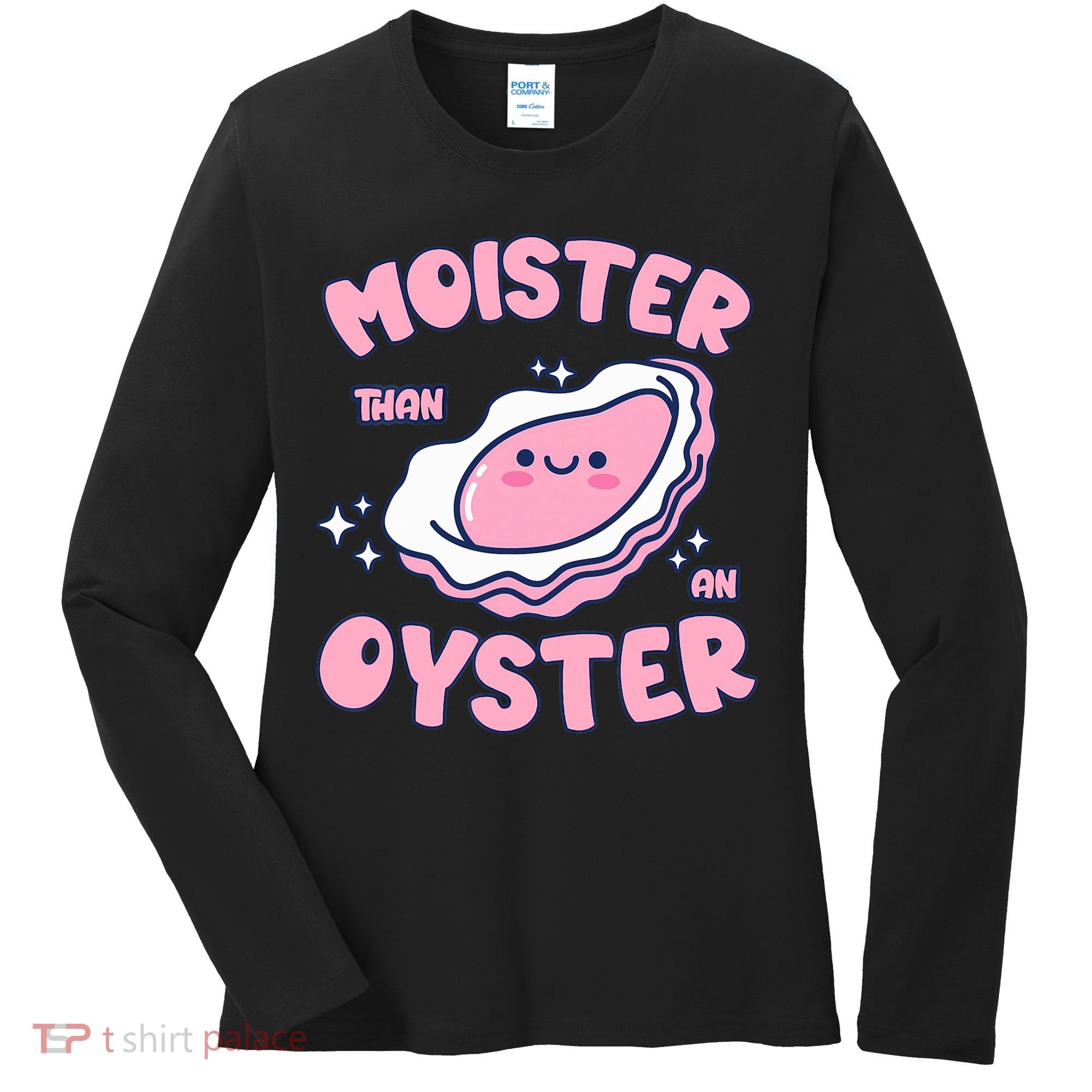 Moister Than An Oyster Inappropriate Shellfish Funny Raunchy Women's Long Sleeve Shirt