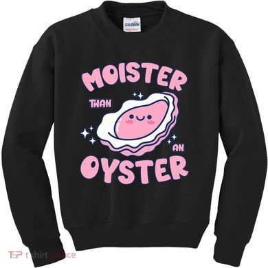 Moister Than An Oyster Inappropriate Shellfish Funny Raunchy Kids Sweatshirt