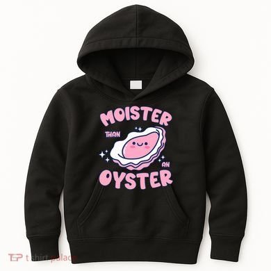 Moister Than An Oyster Inappropriate Shellfish Funny Raunchy Kids Hoodie