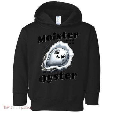 Moister Than An Oyster Funny Shucking Shellfish Seafood Toddler Hoodie